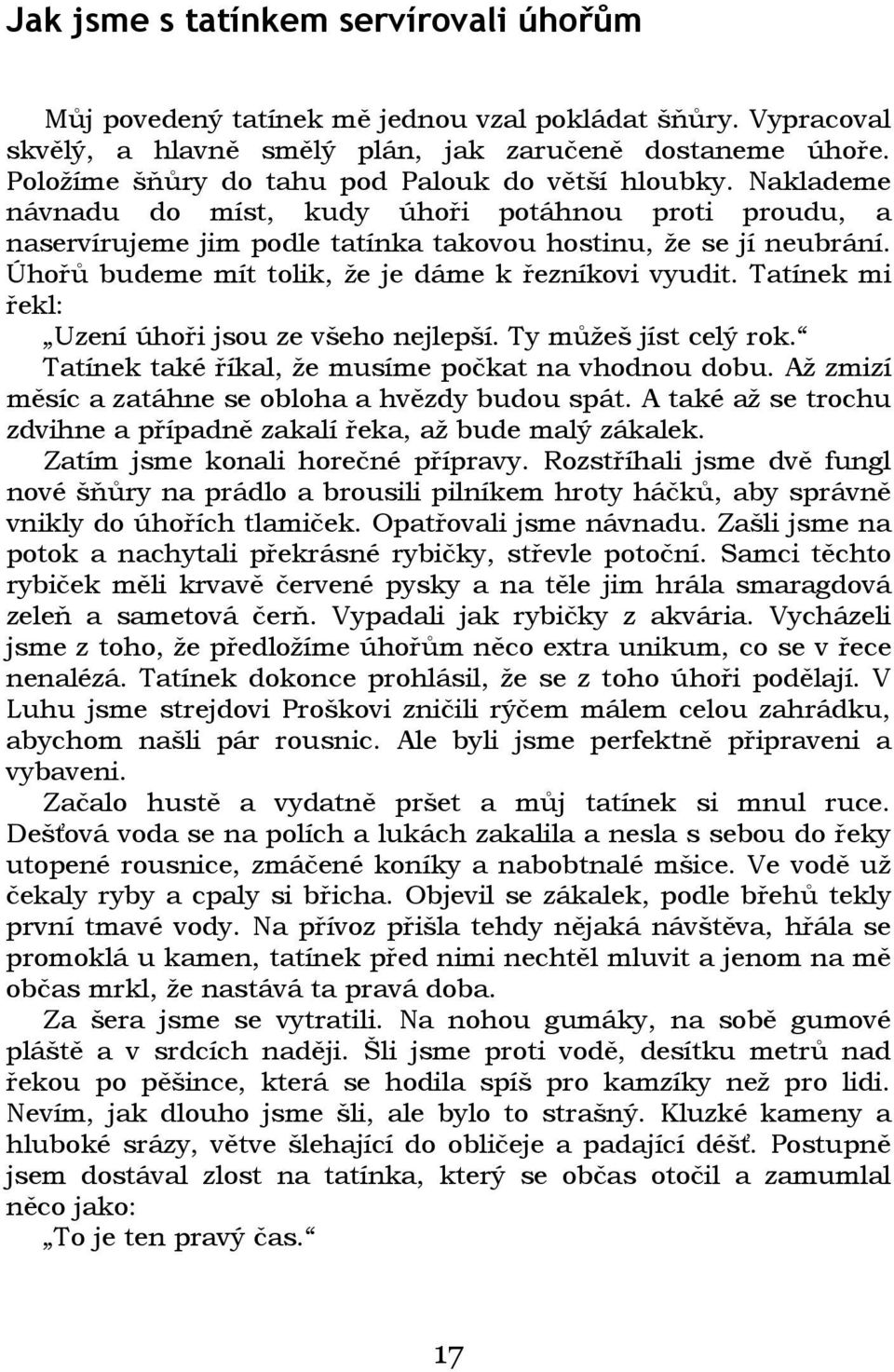 Úhořů budeme mít tolik, že je dáme k řezníkovi vyudit. Tatínek mi řekl: Uzení úhoři jsou ze všeho nejlepší. Ty můžeš jíst celý rok. Tatínek také říkal, že musíme počkat na vhodnou dobu.