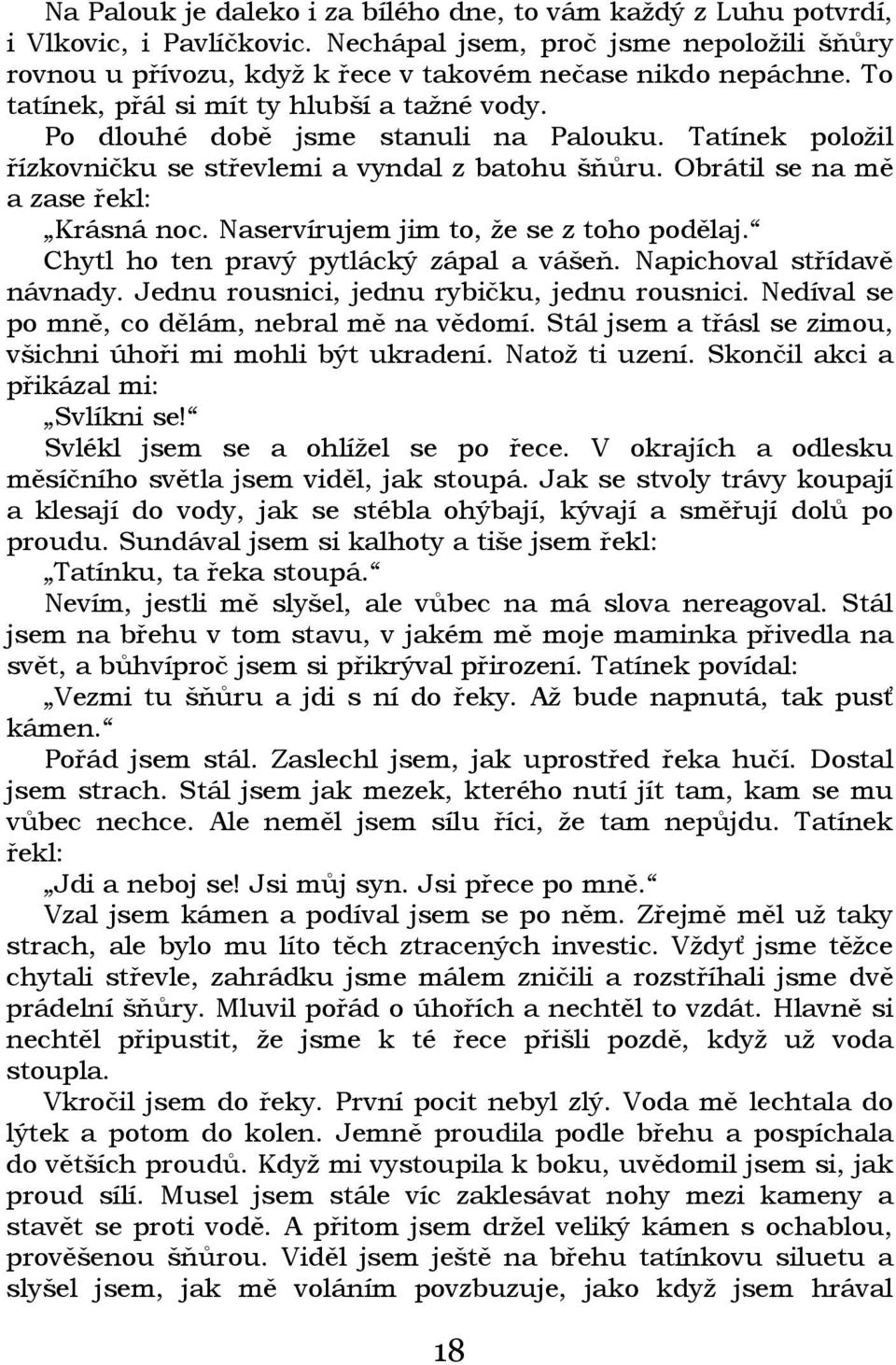 Naservírujem jim to, že se z toho podělaj. Chytl ho ten pravý pytlácký zápal a vášeň. Napichoval střídavě návnady. Jednu rousnici, jednu rybičku, jednu rousnici.