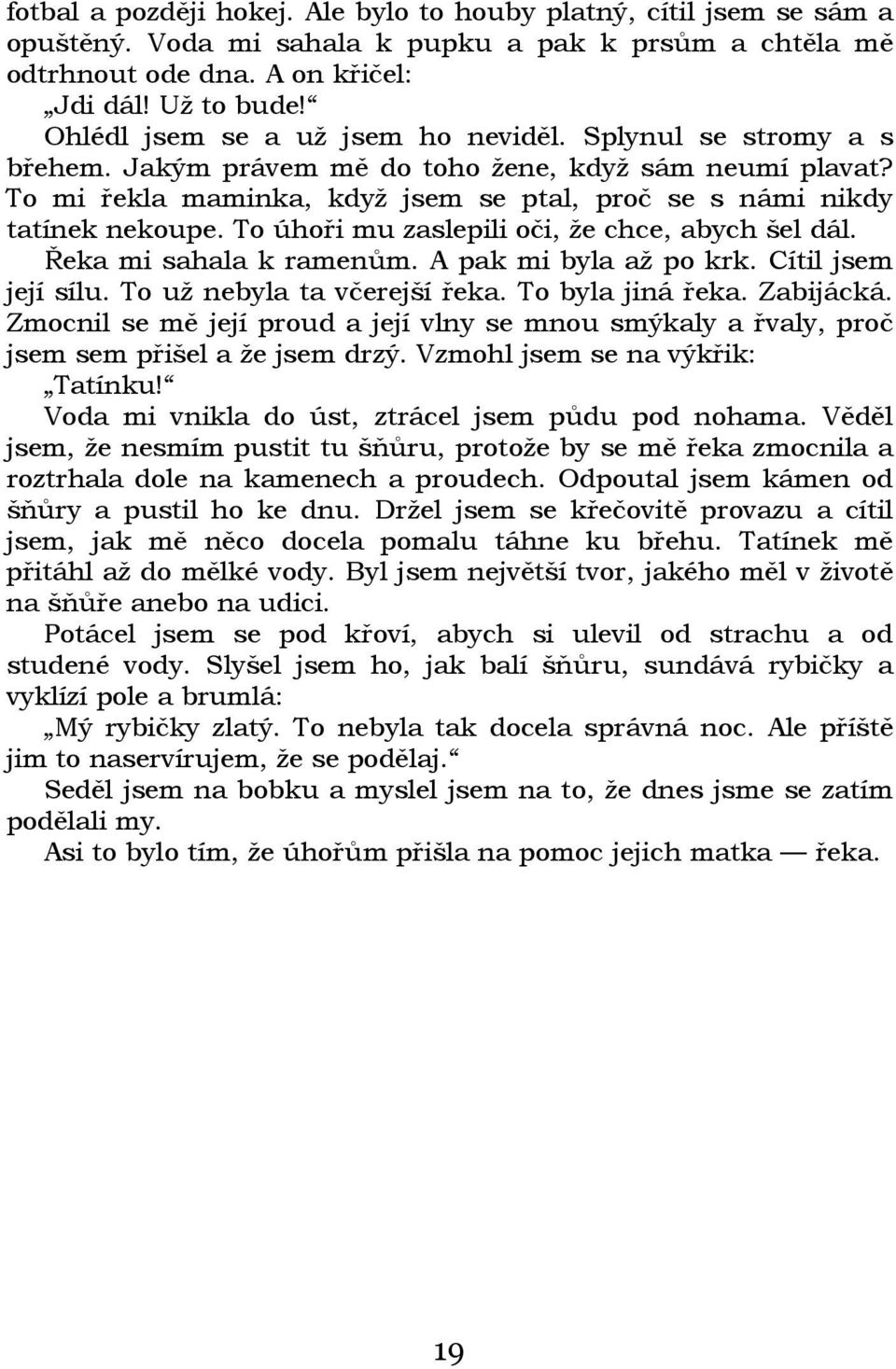 To úhoři mu zaslepili oči, že chce, abych šel dál. Řeka mi sahala k ramenům. A pak mi byla až po krk. Cítil jsem její sílu. To už nebyla ta včerejší řeka. To byla jiná řeka. Zabijácká.