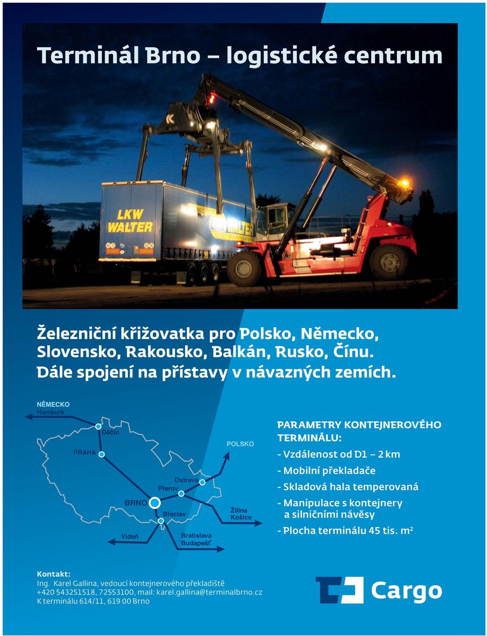 Hamburk PRAHA BRNO Ostrava Bratislava POLSKO PARAMETRY KONTEJNEROVÉHO TERMINÁLU: - Vzdálenost od D1 2 km - Mobilní překladače - Skladová