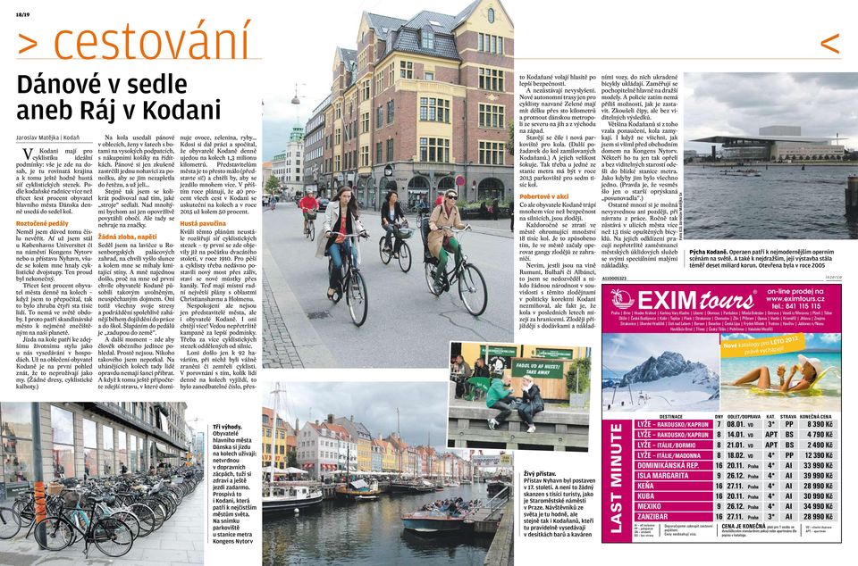 Ať už jsem stál u Københavns Universitet či na náměstí Kongens Nytorv nebo u přístavu Nyhavn, všude se kolem mne hnaly cyklistické dvojstupy. Ten proud byl nekonečný.