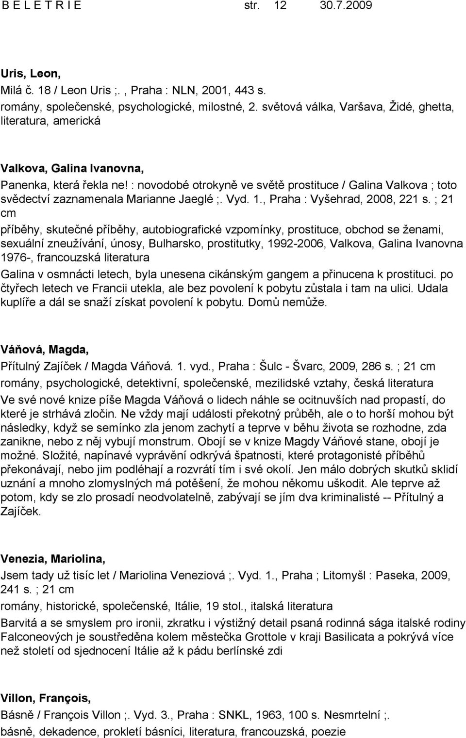 : novodobé otrokyně ve světě prostituce / Galina Valkova ; toto svědectví zaznamenala Marianne Jaeglé ;. Vyd. 1., Praha : Vyšehrad, 2008, 221 s.