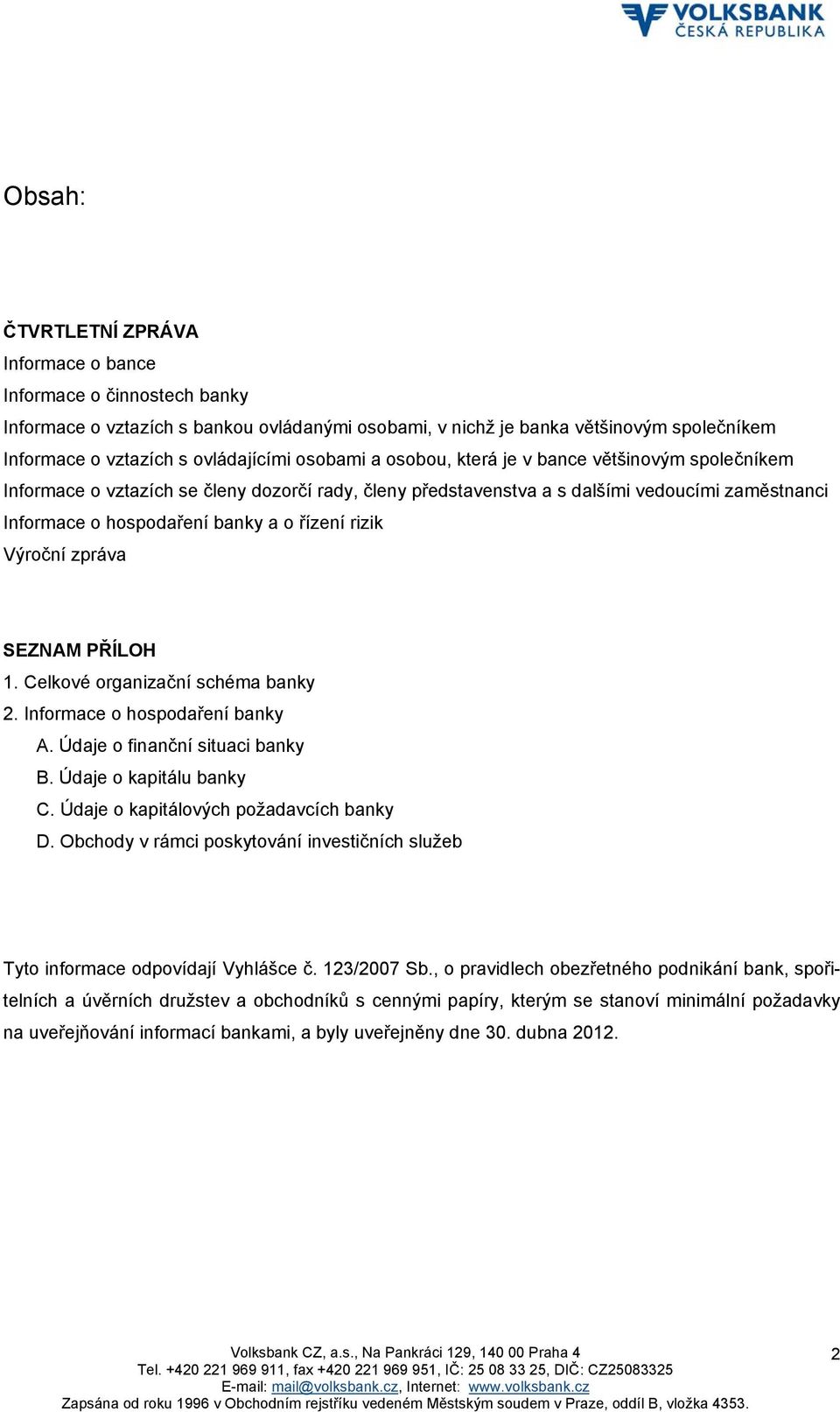 rizik Výroční zpráva SEZNAM PŘÍLOH 1. Celkové organizační schéma banky 2. Informace o hospodaření banky A. Údaje o finanční situaci banky B. Údaje o kapitálu banky C.