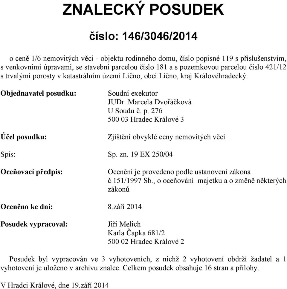 zn. 19 EX 250/04 Oceňovací předpis: Ocenění je provedeno podle ustanovení zákona č.151/1997 Sb., o oceňování majetku a o změně některých zákonů Oceněno ke dni: 8.