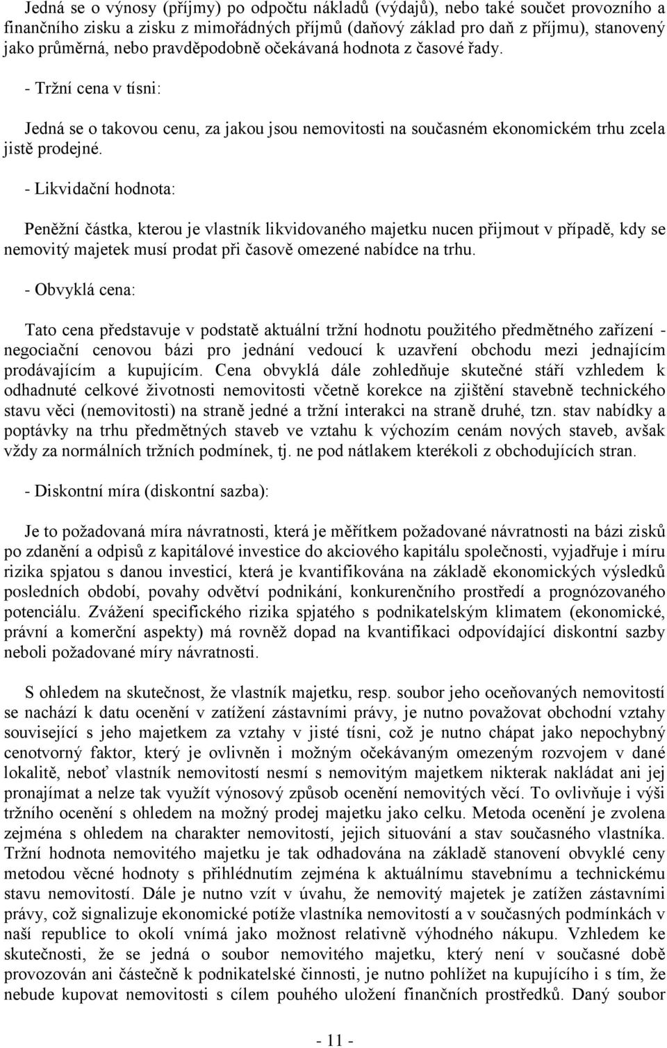 - Likvidační hodnota: Peněžní částka, kterou je vlastník likvidovaného majetku nucen přijmout v případě, kdy se nemovitý majetek musí prodat při časově omezené nabídce na trhu.