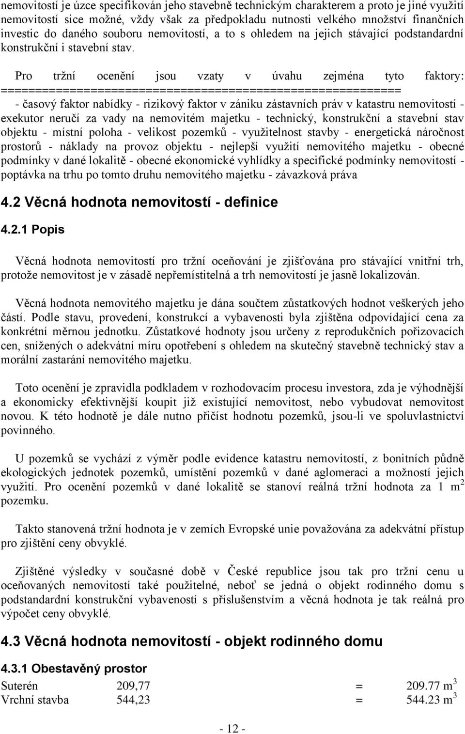 Pro tržní ocenění jsou vzaty v úvahu zejména tyto faktory: ========================================================== - časový faktor nabídky - rizikový faktor v zániku zástavních práv v katastru