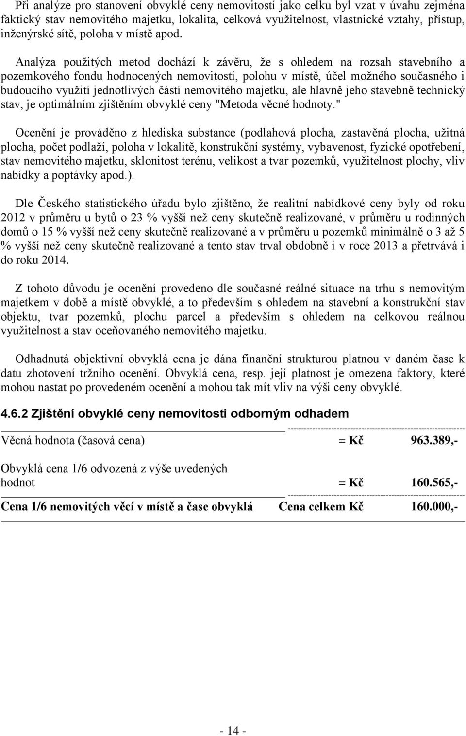 Analýza použitých metod dochází k závěru, že s ohledem na rozsah stavebního a pozemkového fondu hodnocených nemovitostí, polohu v místě, účel možného současného i budoucího využití jednotlivých částí