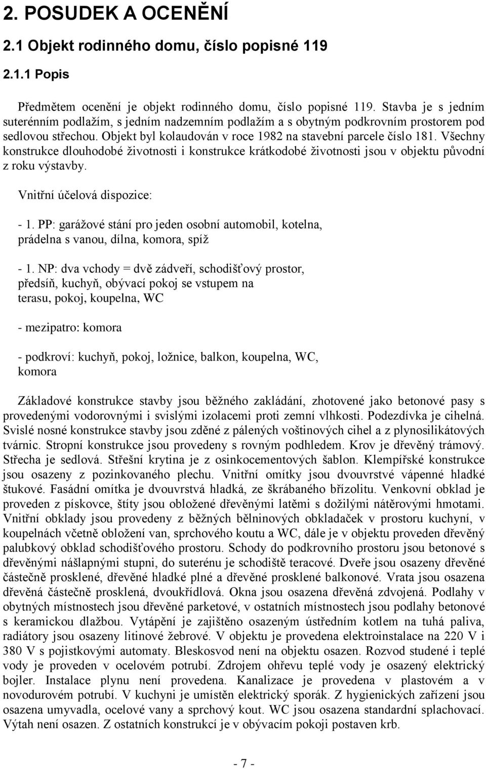 Všechny konstrukce dlouhodobé životnosti i konstrukce krátkodobé životnosti jsou v objektu původní z roku výstavby. Vnitřní účelová dispozice: - 1.