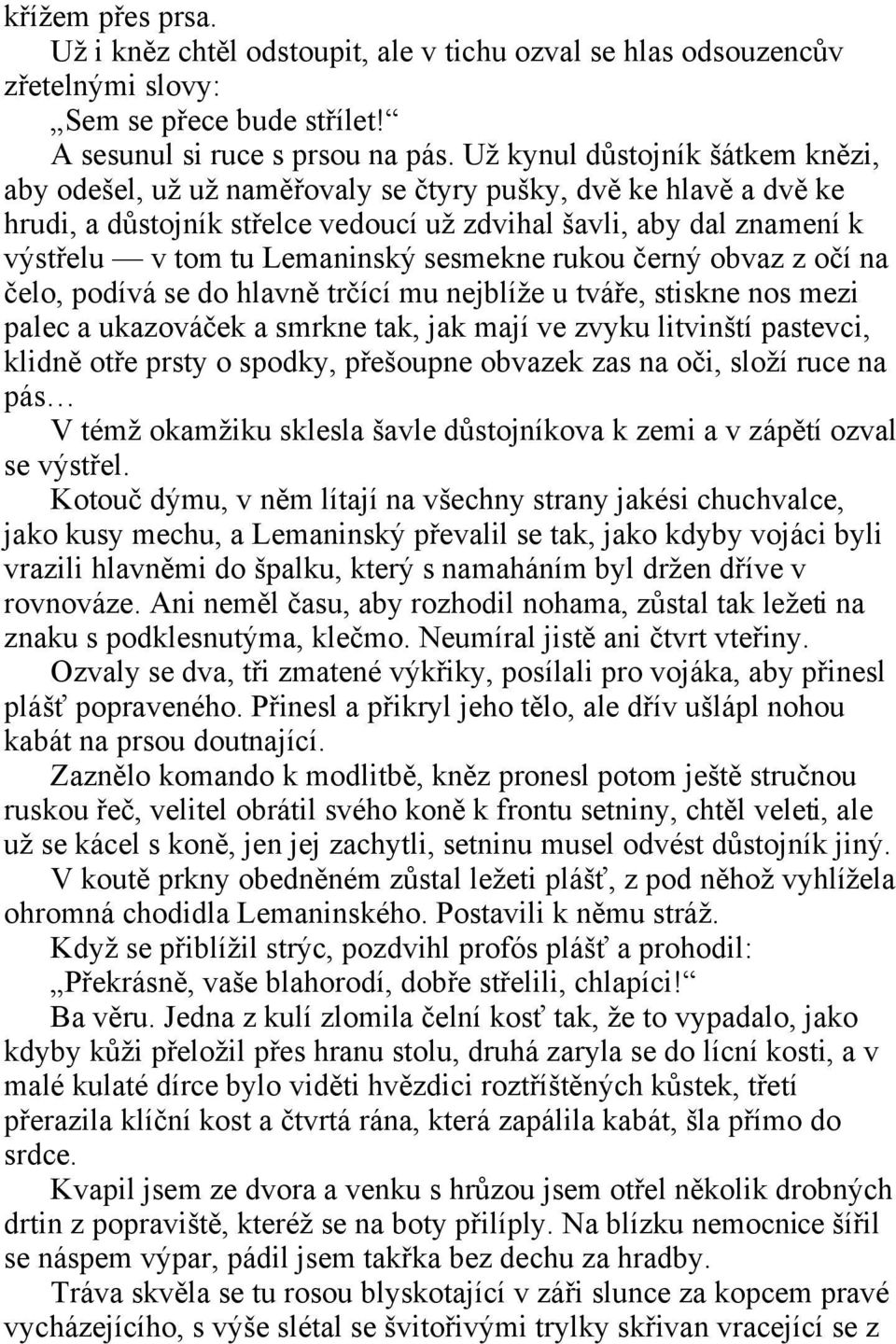 sesmekne rukou černý obvaz z očí na čelo, podívá se do hlavně trčící mu nejblíže u tváře, stiskne nos mezi palec a ukazováček a smrkne tak, jak mají ve zvyku litvinští pastevci, klidně otře prsty o