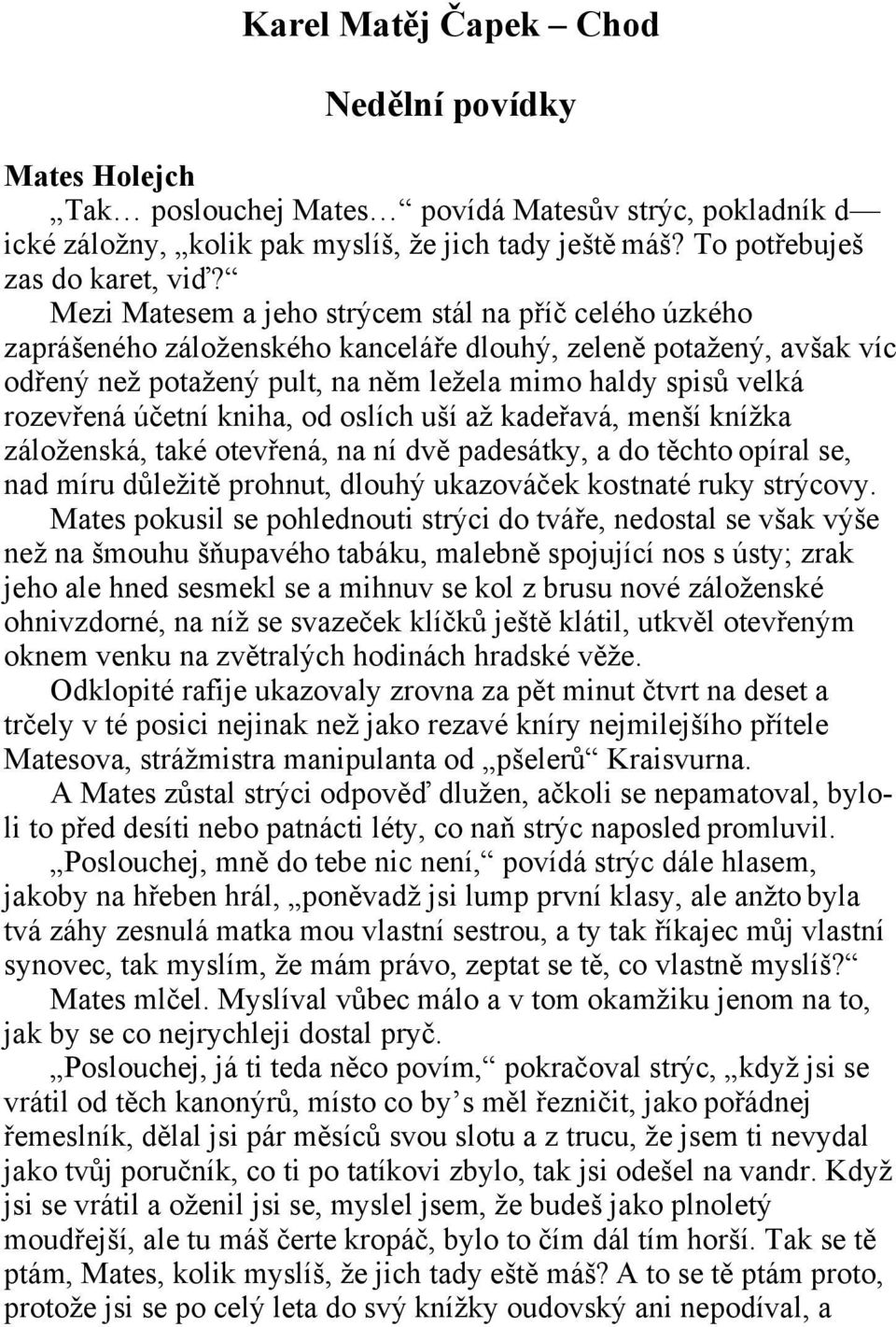 účetní kniha, od oslích uší až kadeřavá, menší knížka záloženská, také otevřená, na ní dvě padesátky, a do těchto opíral se, nad míru důležitě prohnut, dlouhý ukazováček kostnaté ruky strýcovy.