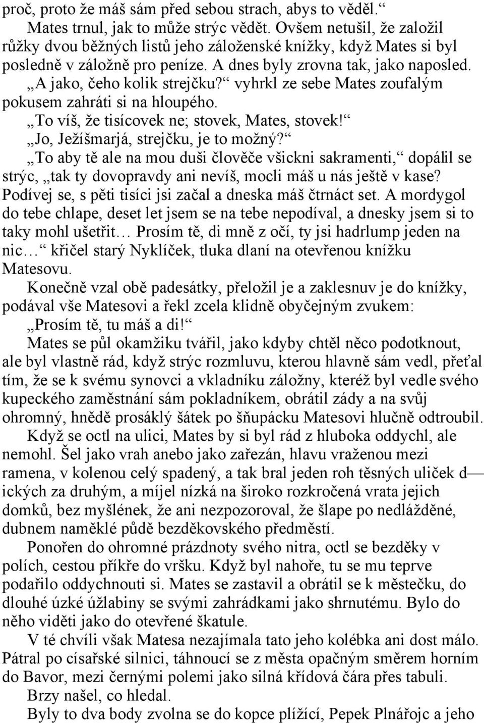 vyhrkl ze sebe Mates zoufalým pokusem zahráti si na hloupého. To víš, že tisícovek ne; stovek, Mates, stovek! Jo, Ježíšmarjá, strejčku, je to možný?