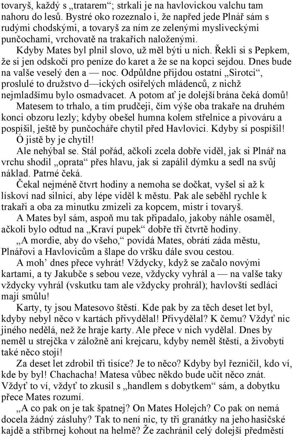 Kdyby Mates byl plnil slovo, už měl býti u nich. Řekli si s Pepkem, že si jen odskočí pro peníze do karet a že se na kopci sejdou. Dnes bude na valše veselý den a noc.