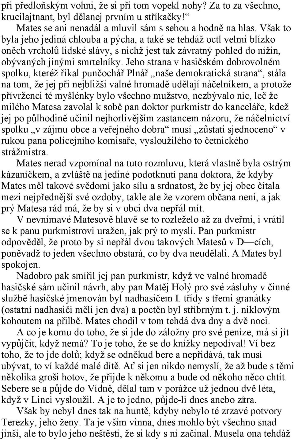 Jeho strana v hasičském dobrovolném spolku, kteréž říkal punčochář Plnář naše demokratická strana, stála na tom, že jej při nejbližší valné hromadě udělají náčelníkem, a protože přívrženci té