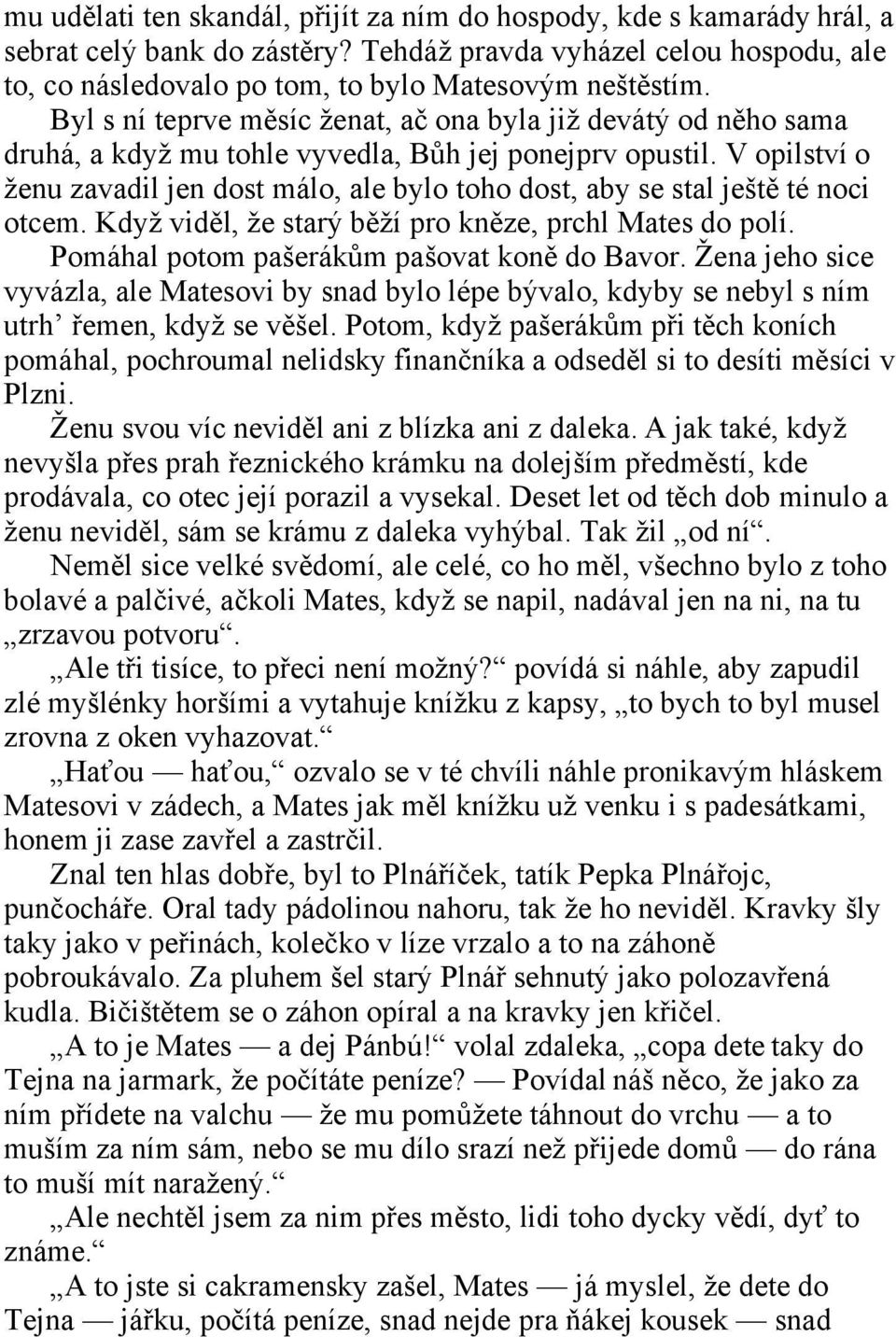 V opilství o ženu zavadil jen dost málo, ale bylo toho dost, aby se stal ještě té noci otcem. Když viděl, že starý běží pro kněze, prchl Mates do polí. Pomáhal potom pašerákům pašovat koně do Bavor.