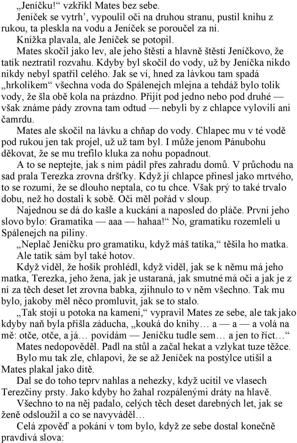 Jak se ví, hned za lávkou tam spadá hrkolíkem všechna voda do Spálenejch mlejna a tehdáž bylo tolik vody, že šla obě kola na prázdno.