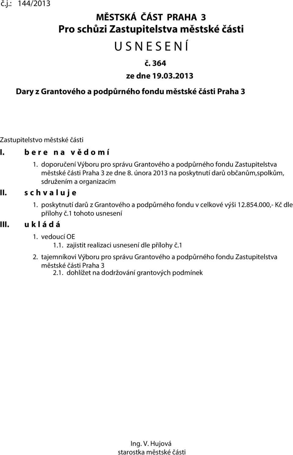 doporučení Výboru pro správu Grantového a podpůrného fondu Zastupitelstva městské části Praha 3 ze dne 8. února 2013 na poskytnutí darů občanům,spolkům, sdružením a organizacím s c h v a l u j e 1.