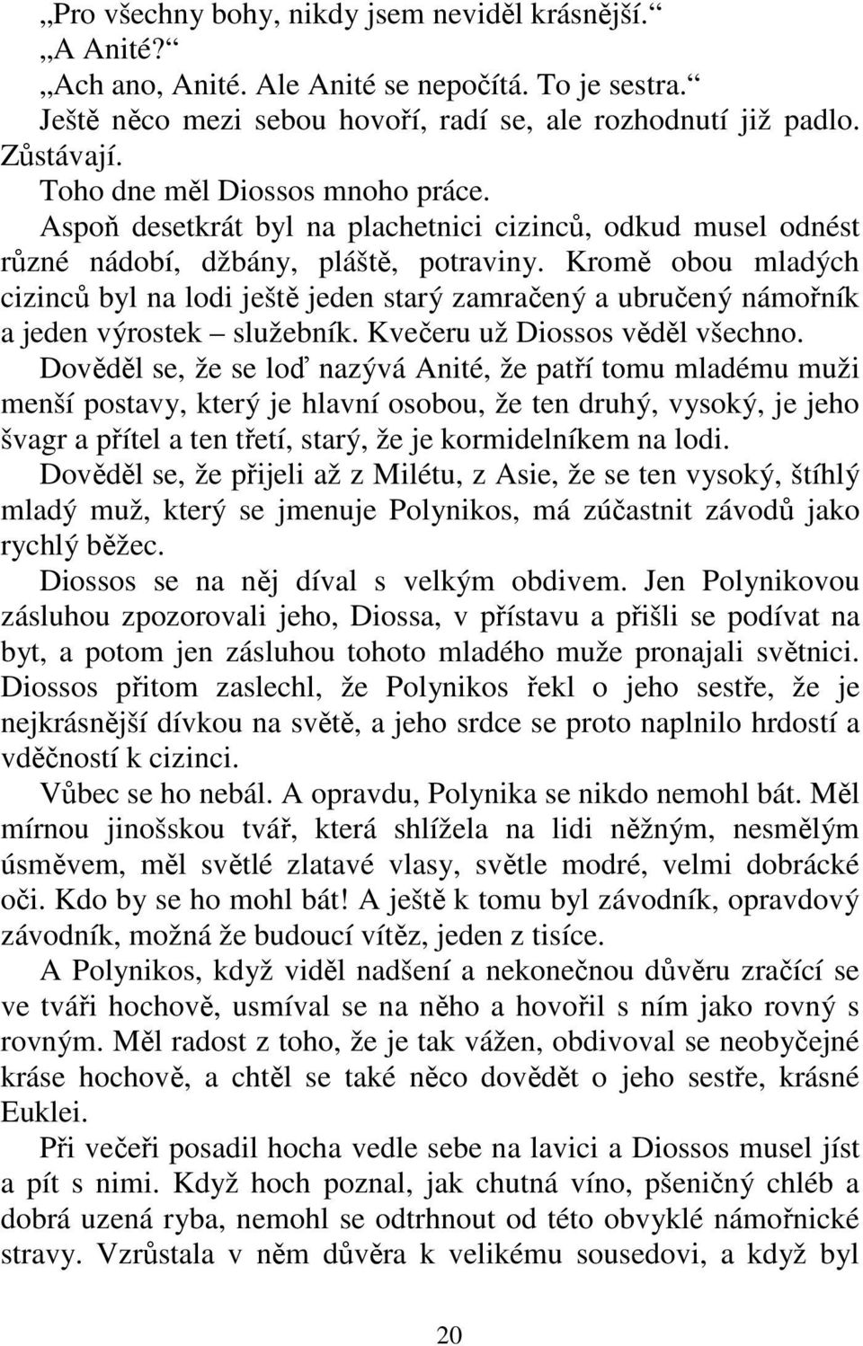 Kromě obou mladých cizinců byl na lodi ještě jeden starý zamračený a ubručený námořník a jeden výrostek služebník. Kvečeru už Diossos věděl všechno.