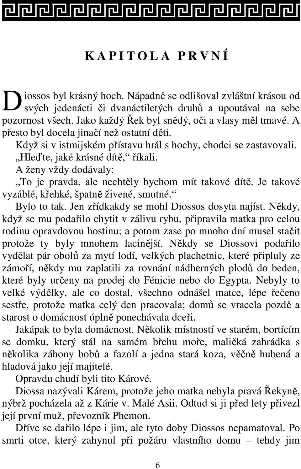 A ženy vždy dodávaly: To je pravda, ale nechtěly bychom mít takové dítě. Je takové vyzáblé, křehké, špatně živené, smutné. Bylo to tak. Jen zřídkakdy se mohl Diossos dosyta najíst.