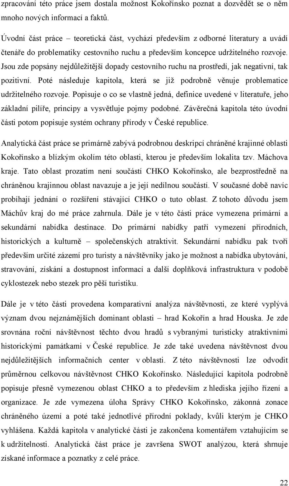 Jsou zde popsány nejdůleţitější dopady cestovního ruchu na prostředí, jak negativní, tak pozitivní. Poté následuje kapitola, která se jiţ podrobně věnuje problematice udrţitelného rozvoje.