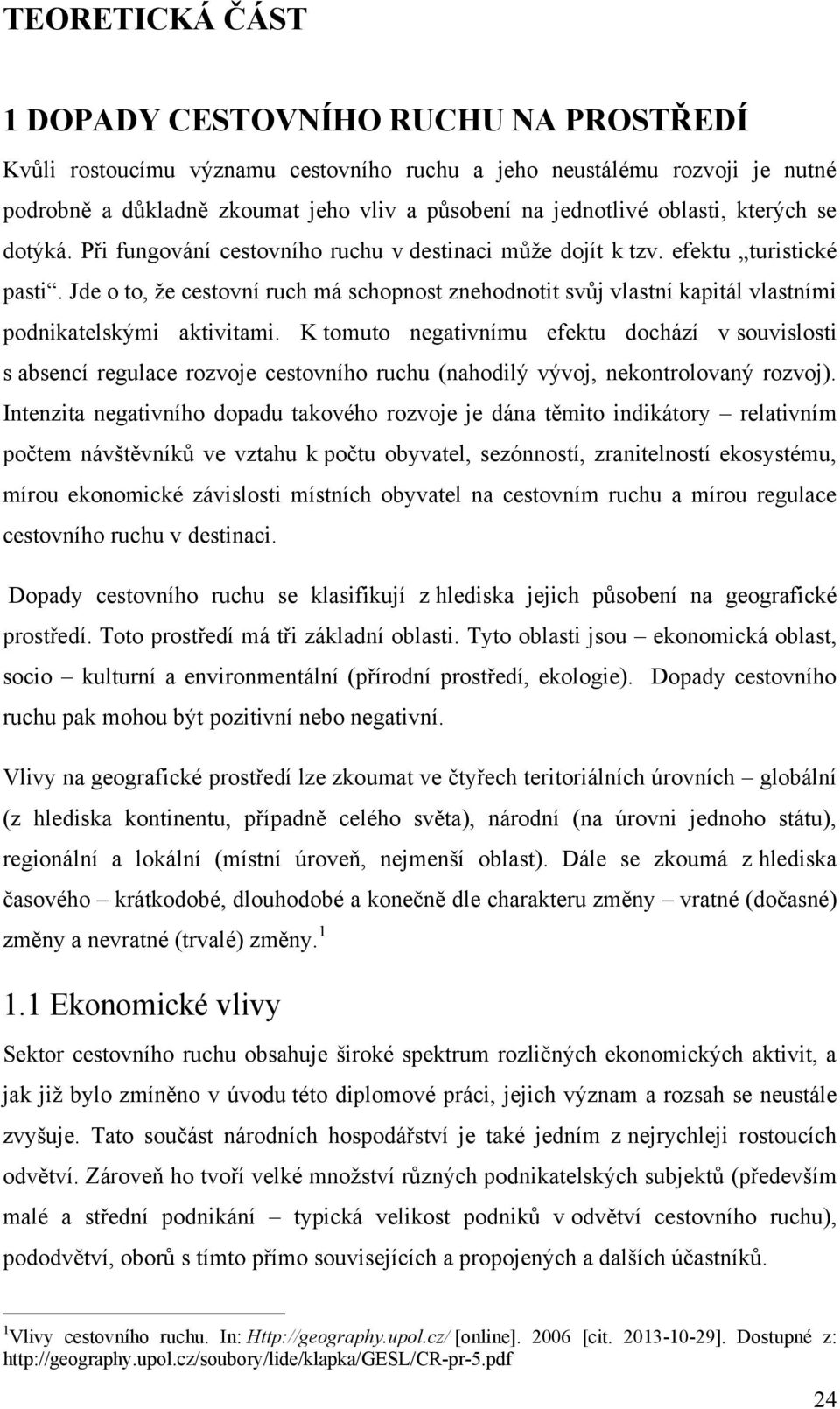 Jde o to, ţe cestovní ruch má schopnost znehodnotit svůj vlastní kapitál vlastními podnikatelskými aktivitami.