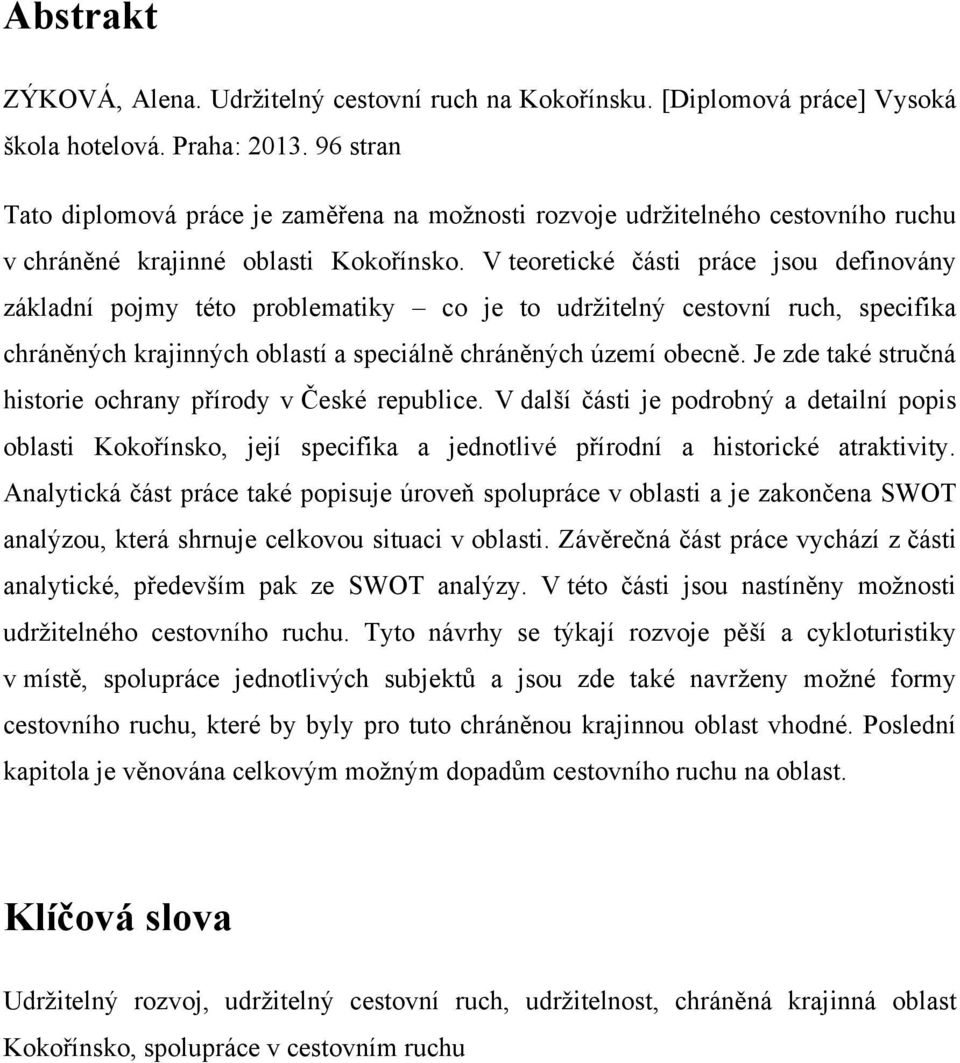 V teoretické části práce jsou definovány základní pojmy této problematiky co je to udrţitelný cestovní ruch, specifika chráněných krajinných oblastí a speciálně chráněných území obecně.