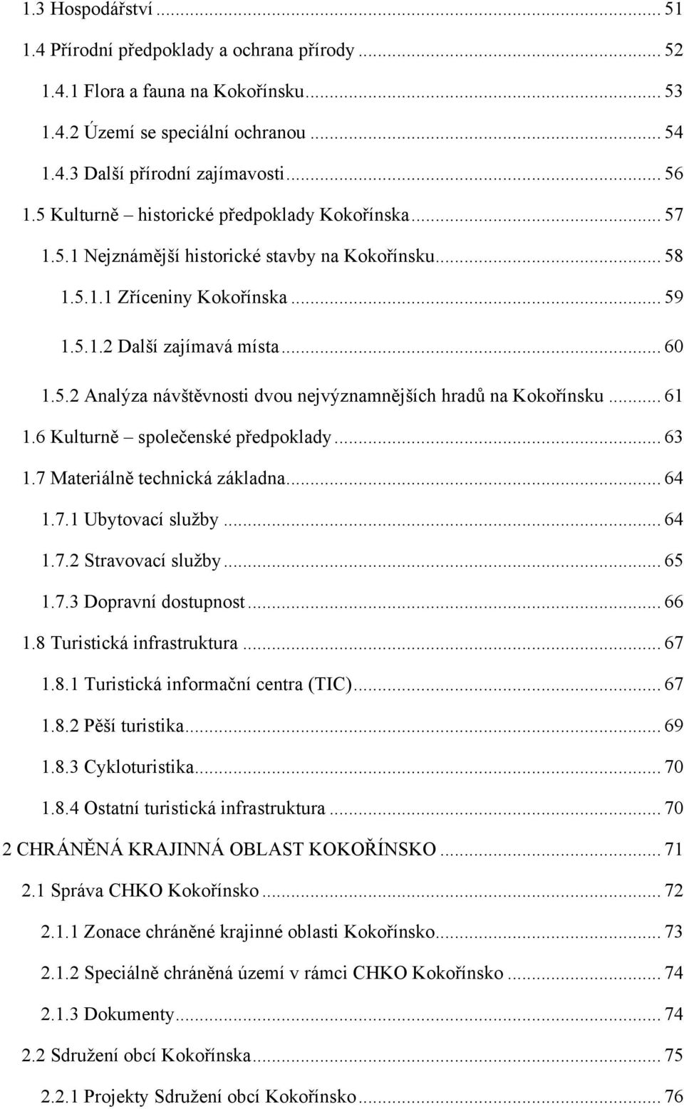 .. 61 1.6 Kulturně společenské předpoklady... 63 1.7 Materiálně technická základna... 64 1.7.1 Ubytovací sluţby... 64 1.7.2 Stravovací sluţby... 65 1.7.3 Dopravní dostupnost... 66 1.