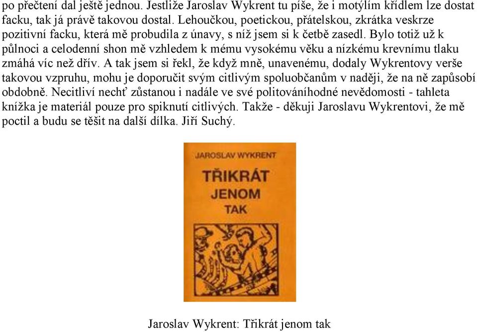 Bylo totiţ uţ k půlnoci a celodenní shon mě vzhledem k mému vysokému věku a nízkému krevnímu tlaku zmáhá víc neţ dřív.