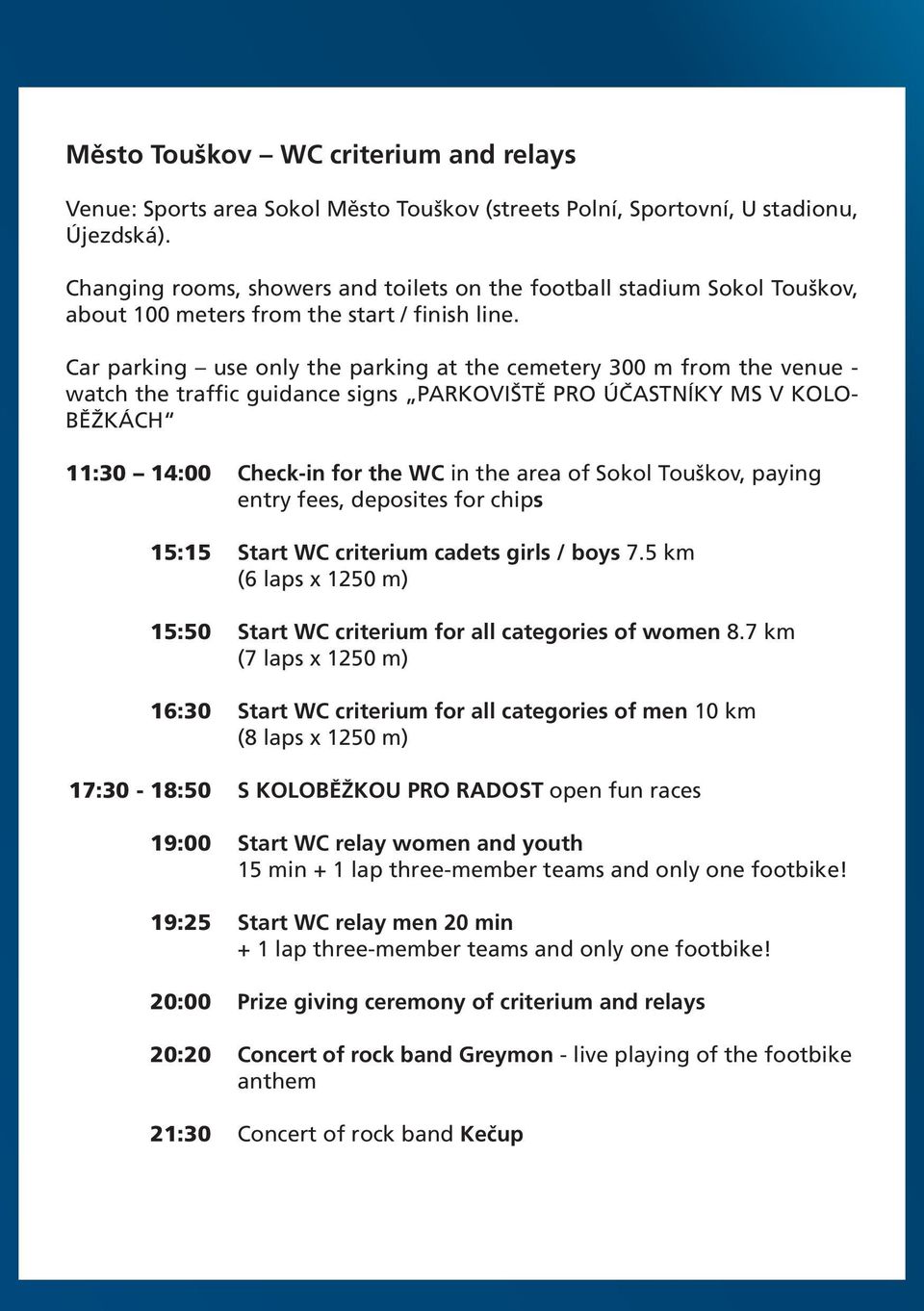 Car parking use only the parking at the cemetery 300 m from the venue - watch the traffic guidance signs PARKOVIŠTĚ PRO ÚČASTNÍKY MS V KOLO- BĚŽKÁCH 11:30 14:00 Check-in for the WC in the area of