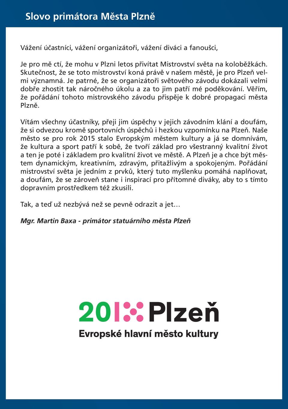 Je patrné, že se organizátoři světového závodu dokázali velmi dobře zhostit tak náročného úkolu a za to jim patří mé poděkování.