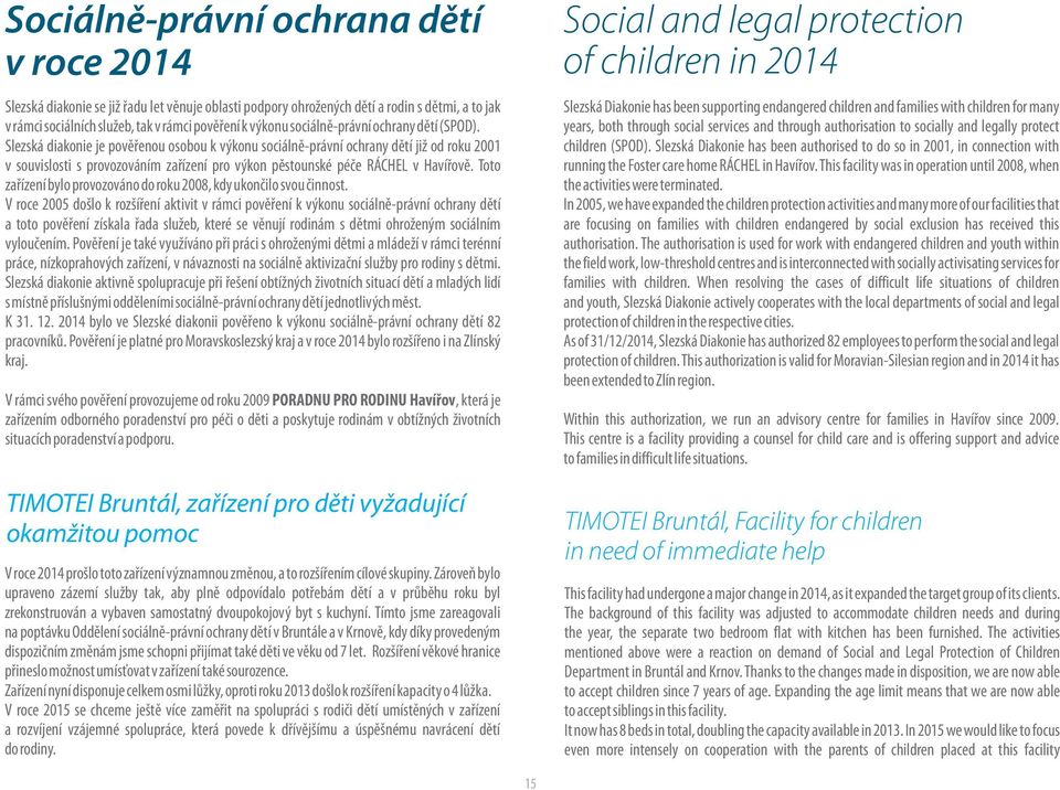 Slezská diakonie je pověřenou osobou k výkonu sociálně-právní ochrany dětí již od roku 2001 v souvislosti s provozováním zařízení pro výkon pěstounské péče RÁCHEL v Havířově.