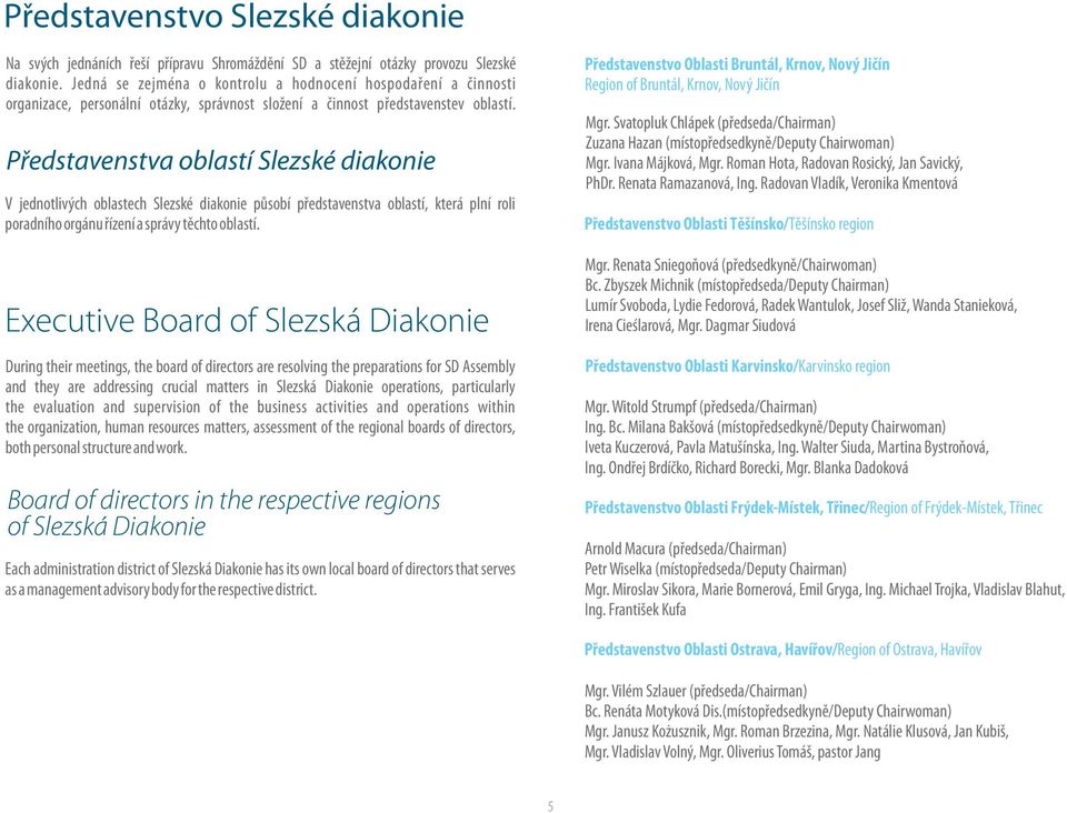 Představenstva oblastí Slezské diakonie V jednotlivých oblastech Slezské diakonie působí představenstva oblastí, která plní roli poradního orgánu řízení a správy těchto oblastí.