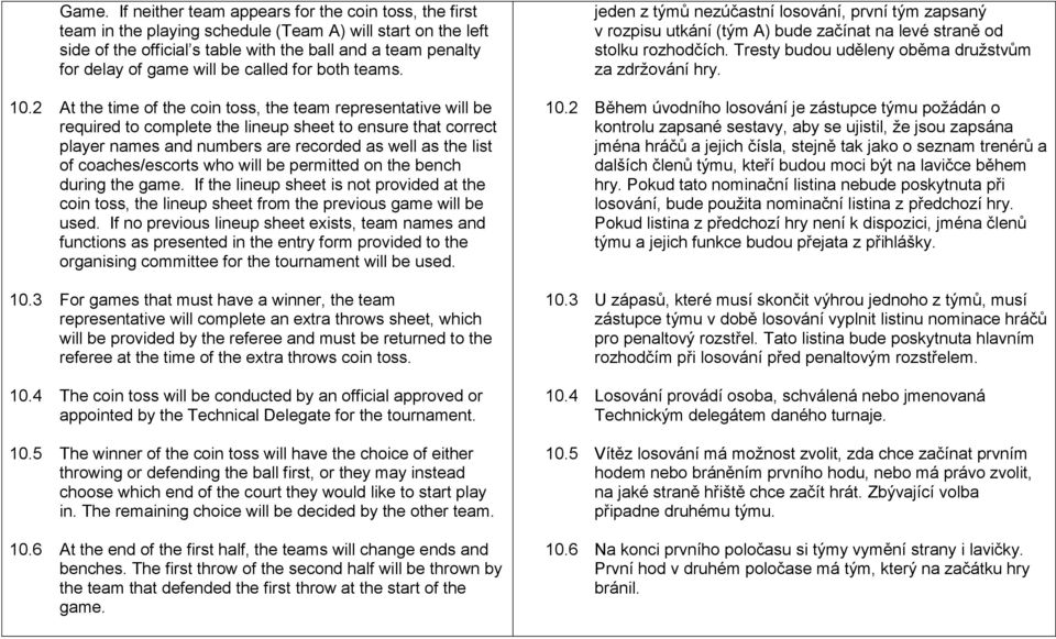 2 At the time of the coin toss, the team representative will be required to complete the lineup sheet to ensure that correct player names and numbers are recorded as well as the list of
