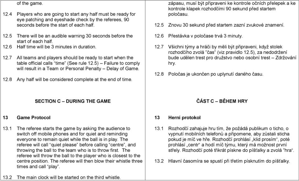 5) Failure to comply will result in a Team or Personal Penalty Delay of Game. 12.8 Any half will be considered complete at the end of time.