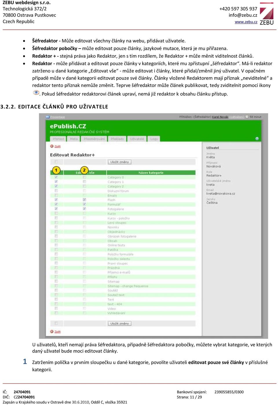 Redaktor - může přidávat a editovat pouze články v kategoriích, které mu zpřístupní šéfredaktor.