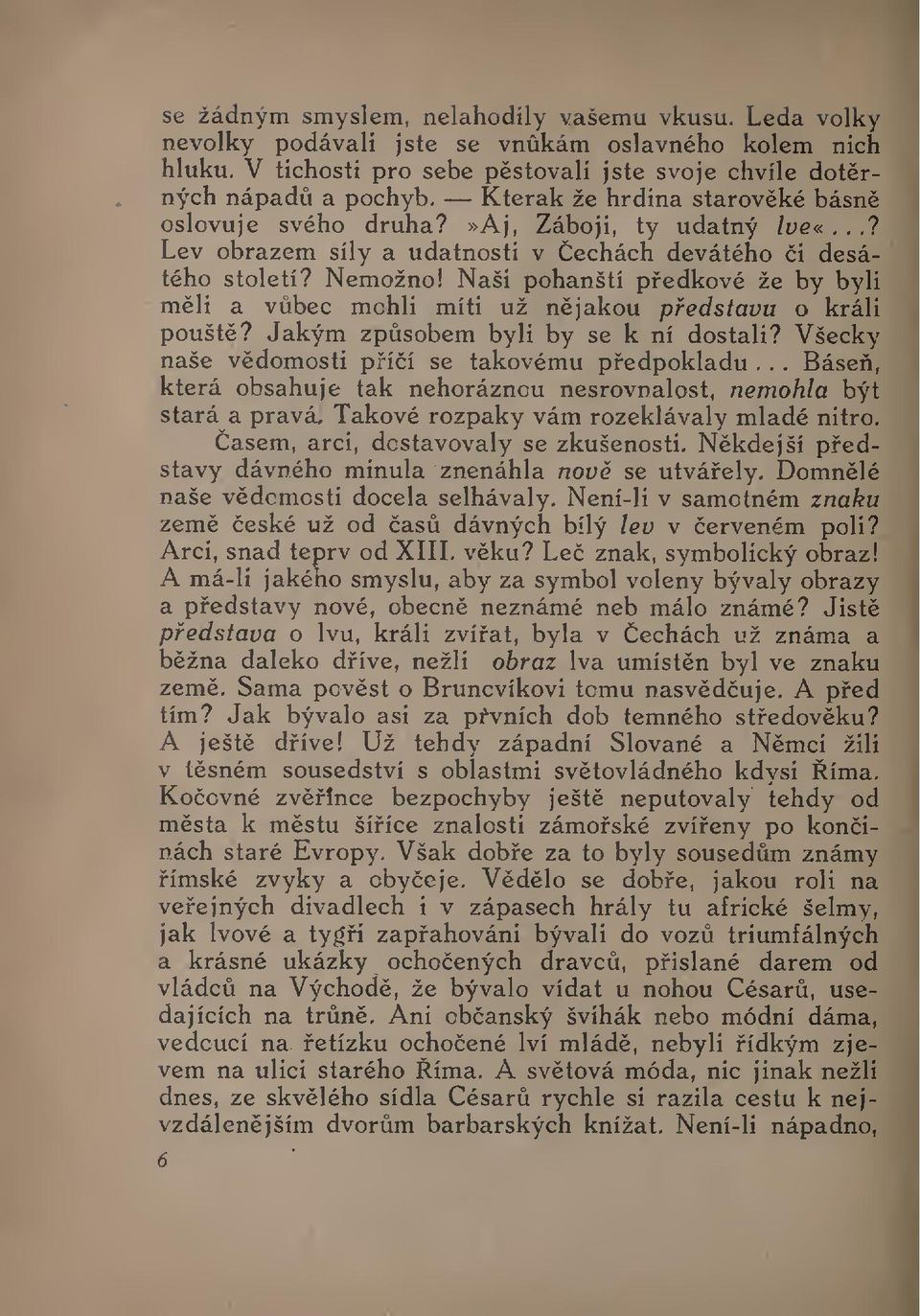 .? Lev obrazem sily a udatnosti v Cechách devátého i desátého století? Nemožno! Naši pohanští pedkové že by byli mli a vbec mohli míti už njakou pedstavu o králi poušt?