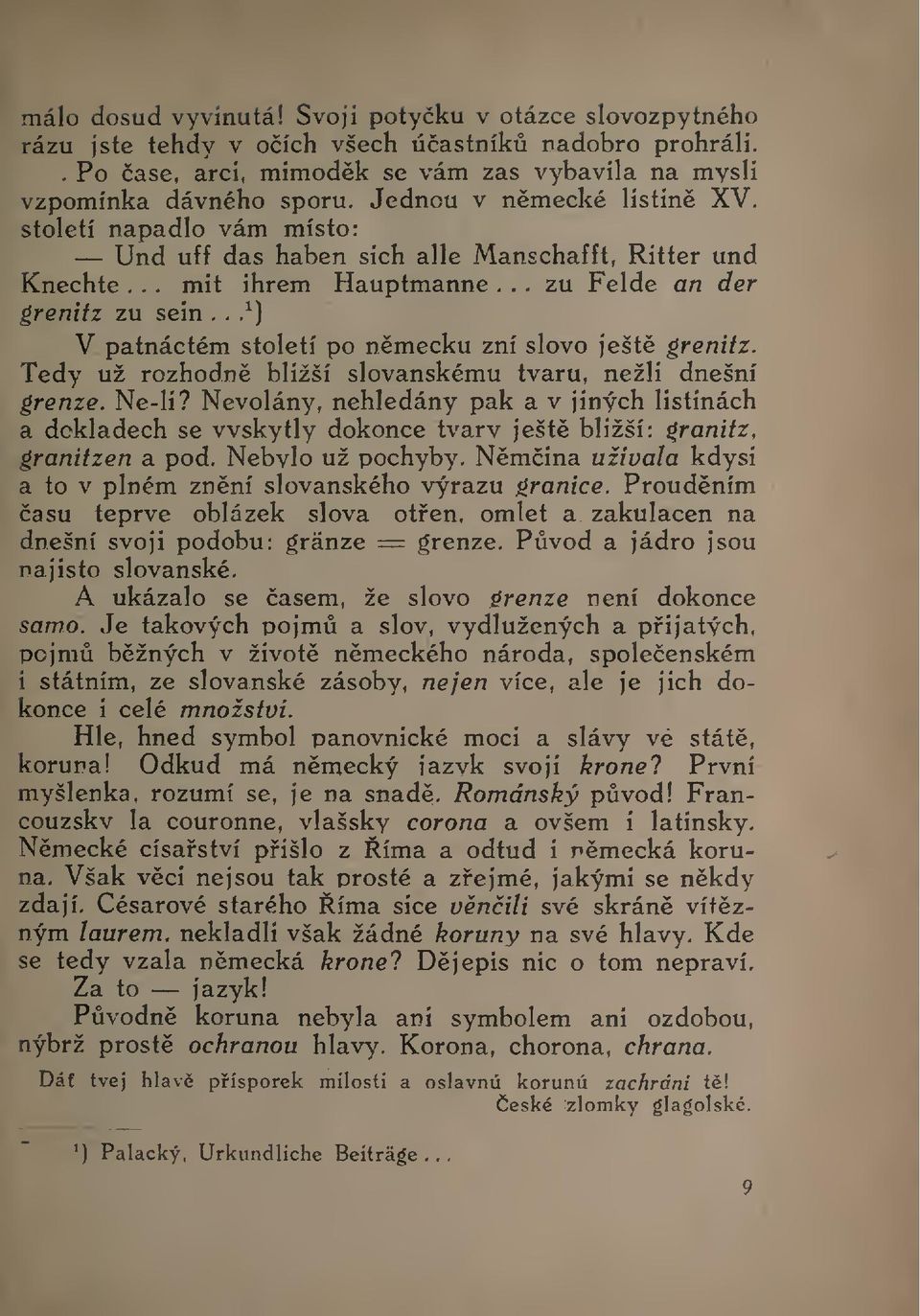 ..^) V patnáctém století po nmeku zní slovo ješt grenitz. Tedy už rozhodn bližší slovanskému tvaru, nežli dnešní grenze. Ne-li?