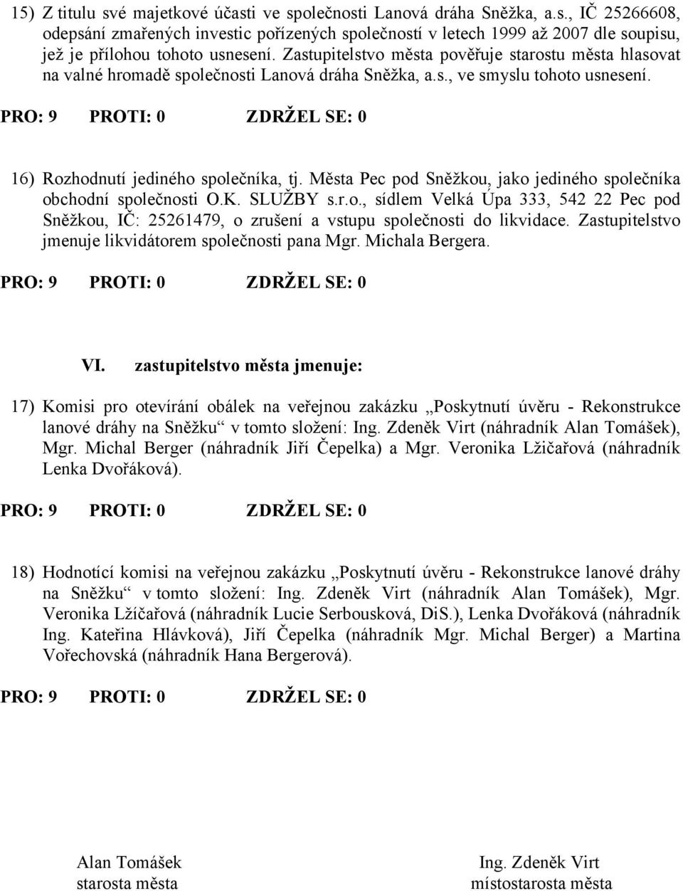 Města Pec pod Sněžkou, jako jediného společníka obchodní společnosti O.K. SLUŽBY s.r.o., sídlem Velká Úpa 333, 542 22 Pec pod Sněžkou, IČ: 25261479, o zrušení a vstupu společnosti do likvidace.