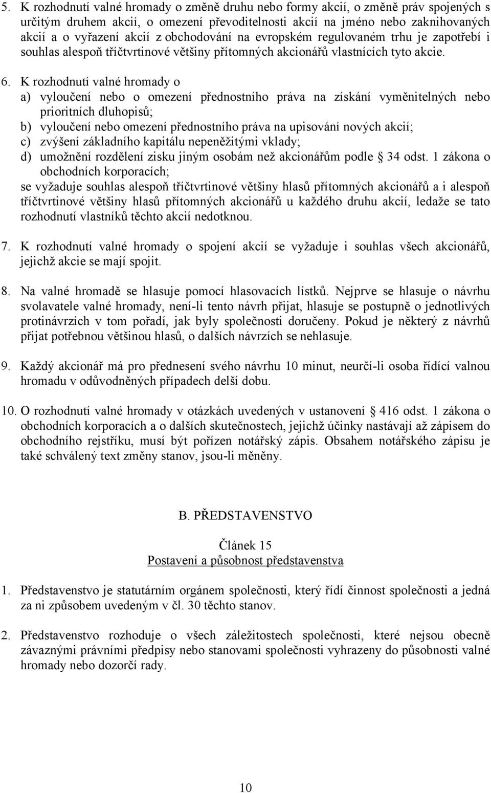 K rozhodnutí valné hromady o a) vyloučení nebo o omezení přednostního práva na získání vyměnitelných nebo prioritních dluhopisů; b) vyloučení nebo omezení přednostního práva na upisování nových