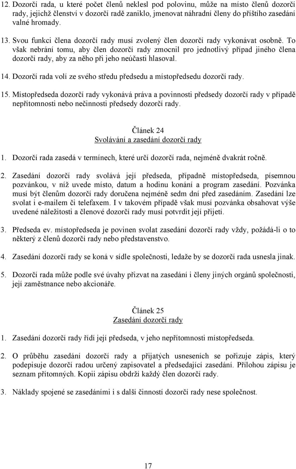 To však nebrání tomu, aby člen dozorčí rady zmocnil pro jednotlivý případ jiného člena dozorčí rady, aby za něho při jeho neúčasti hlasoval. 14.