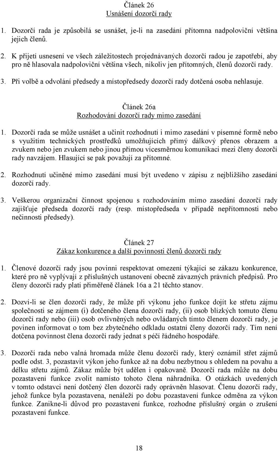 Dozorčí rada se může usnášet a učinit rozhodnutí i mimo zasedání v písemné formě nebo s využitím technických prostředků umožňujících přímý dálkový přenos obrazem a zvukem nebo jen zvukem nebo jinou