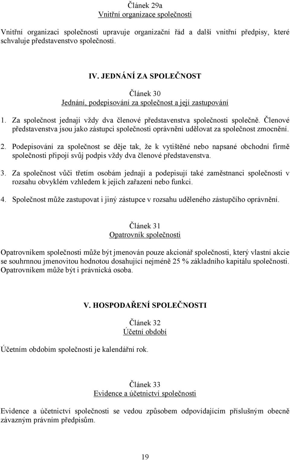 Členové představenstva jsou jako zástupci společnosti oprávnění udělovat za společnost zmocnění. 2.