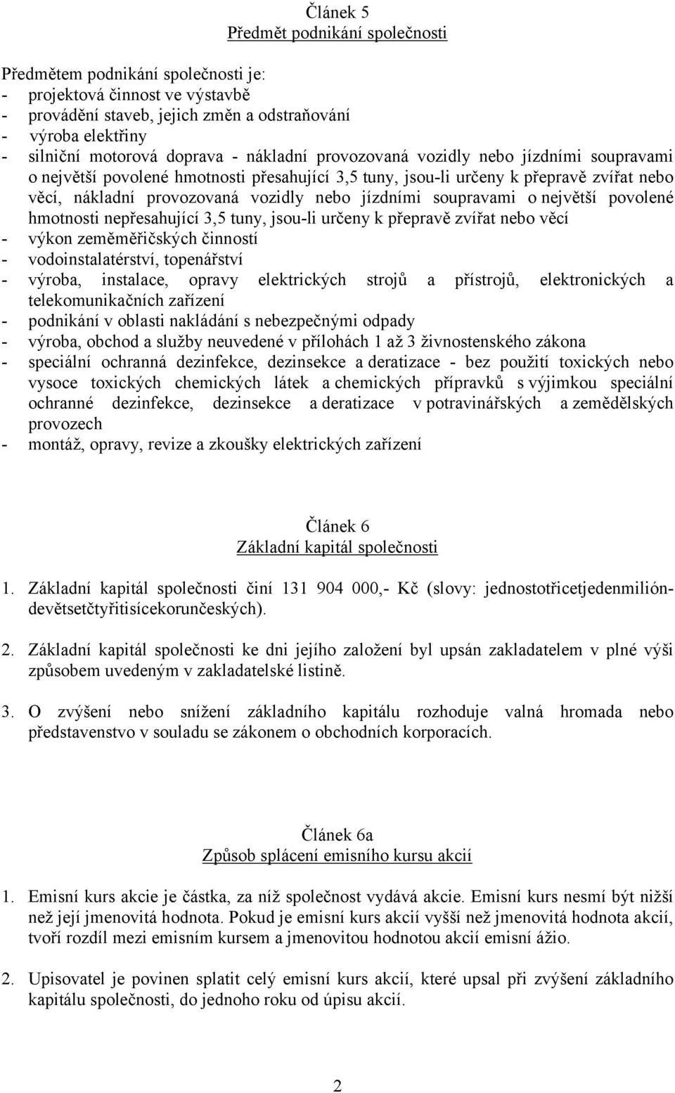 jízdními soupravami o největší povolené hmotnosti nepřesahující 3,5 tuny, jsou-li určeny k přepravě zvířat nebo věcí - výkon zeměměřičských činností - vodoinstalatérství, topenářství - výroba,