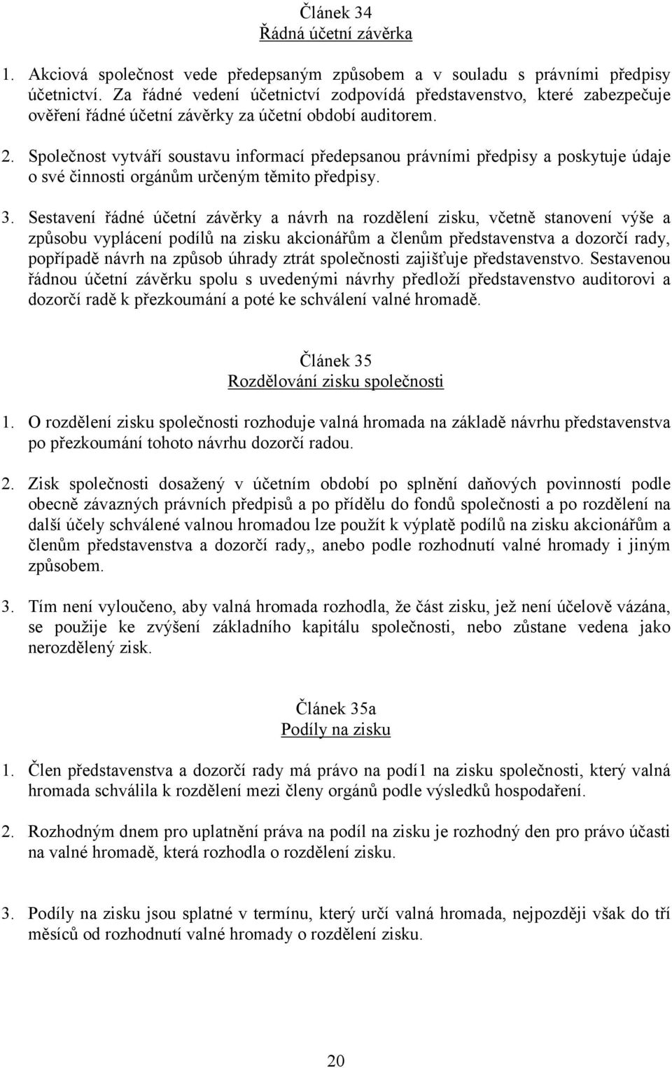 Společnost vytváří soustavu informací předepsanou právními předpisy a poskytuje údaje o své činnosti orgánům určeným těmito předpisy. 3.