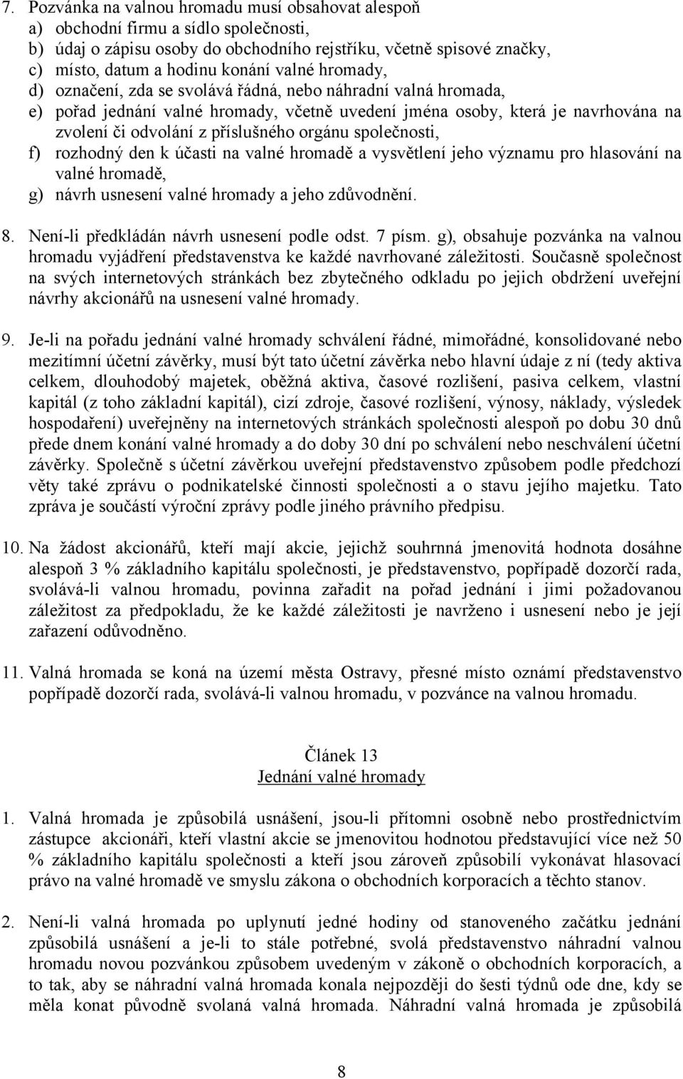 orgánu společnosti, f) rozhodný den k účasti na valné hromadě a vysvětlení jeho významu pro hlasování na valné hromadě, g) návrh usnesení valné hromady a jeho zdůvodnění. 8.