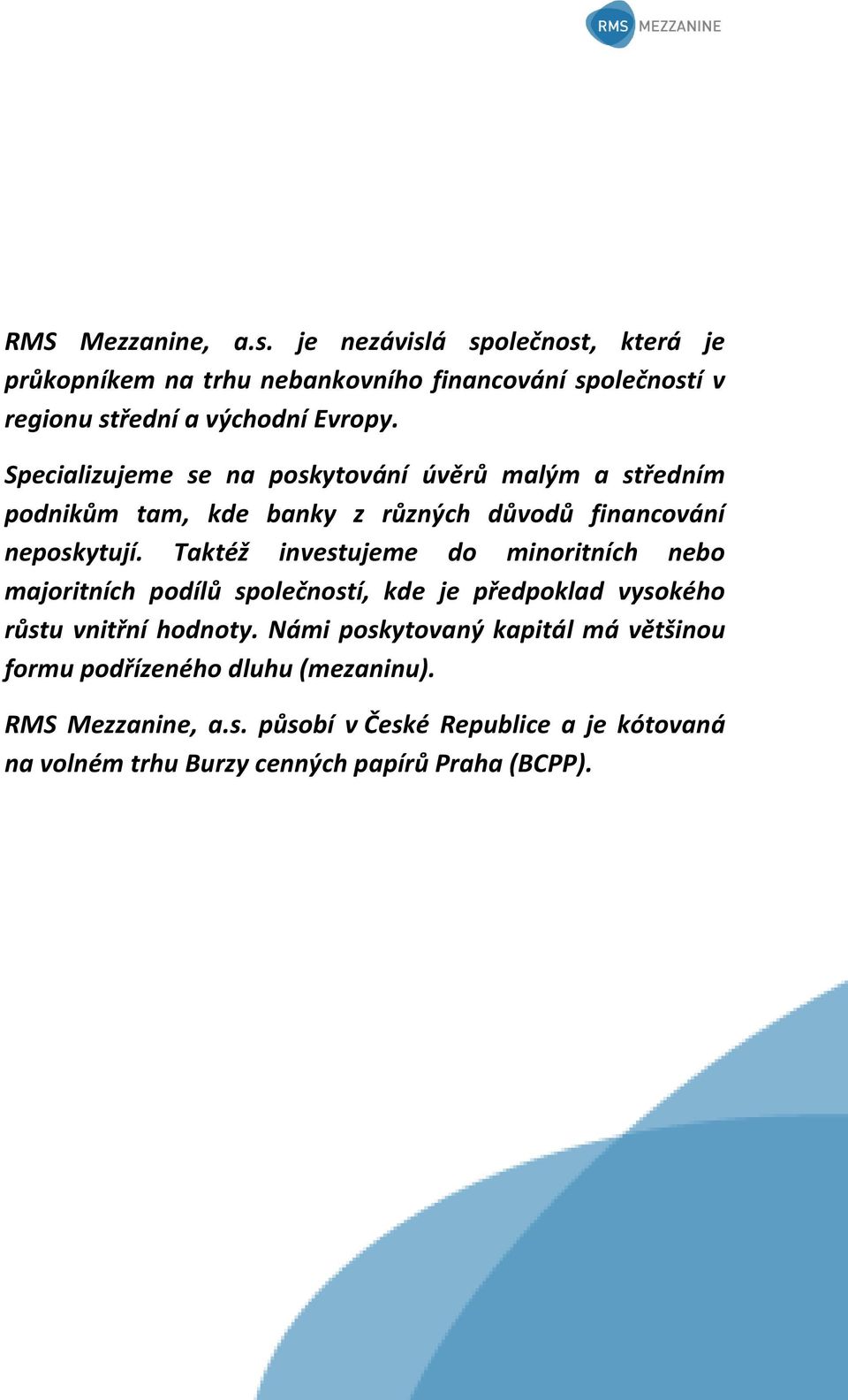 Specializujeme se na poskytování úvěrů malým a středním podnikům tam, kde banky z různých důvodů financování neposkytují.