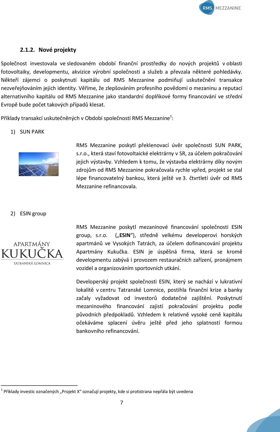 Věříme, že zlepšováním profesního povědomí o mezaninu a reputací alternativního kapitálu od RMS Mezzanine jako standardní doplňkové formy financování ve střední Evropě bude počet takových případů