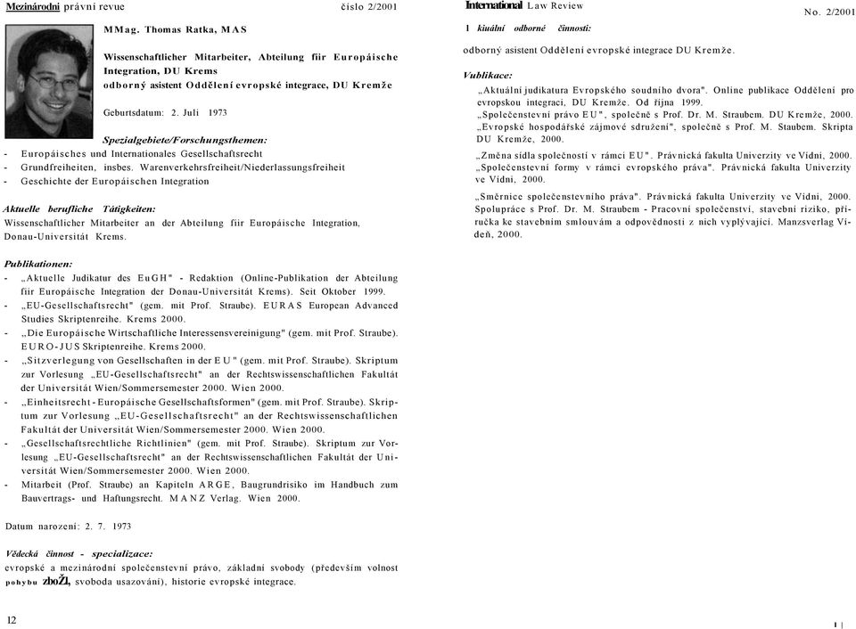 Juli 1973 Spezialgebiete/Forschungstheen: - Europáisches und Internationales Gesellschaftsrecht - Grundfreiheiten, insbes.