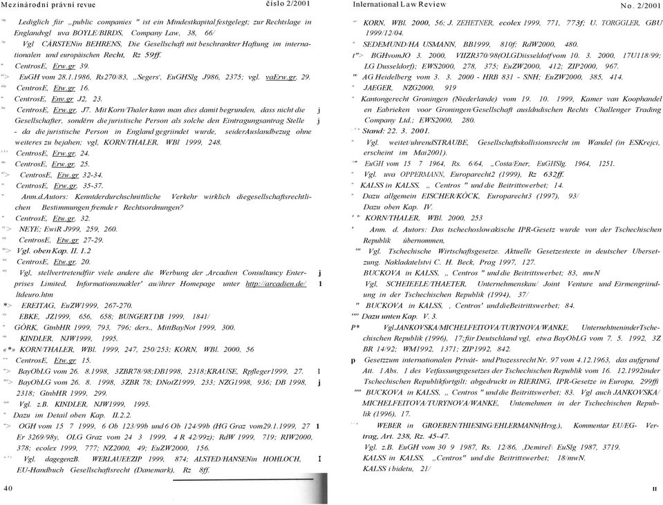 beschrankter Haftung i internationalen und europáischen Recht, Rz 59ff. CentrosE, Erw.gr 39. 81 > EuGH vo 28.1.1986, Rs270/83, Segers u, EuGHSlg J986, 2375; vgl. vaerw.gr. 29.