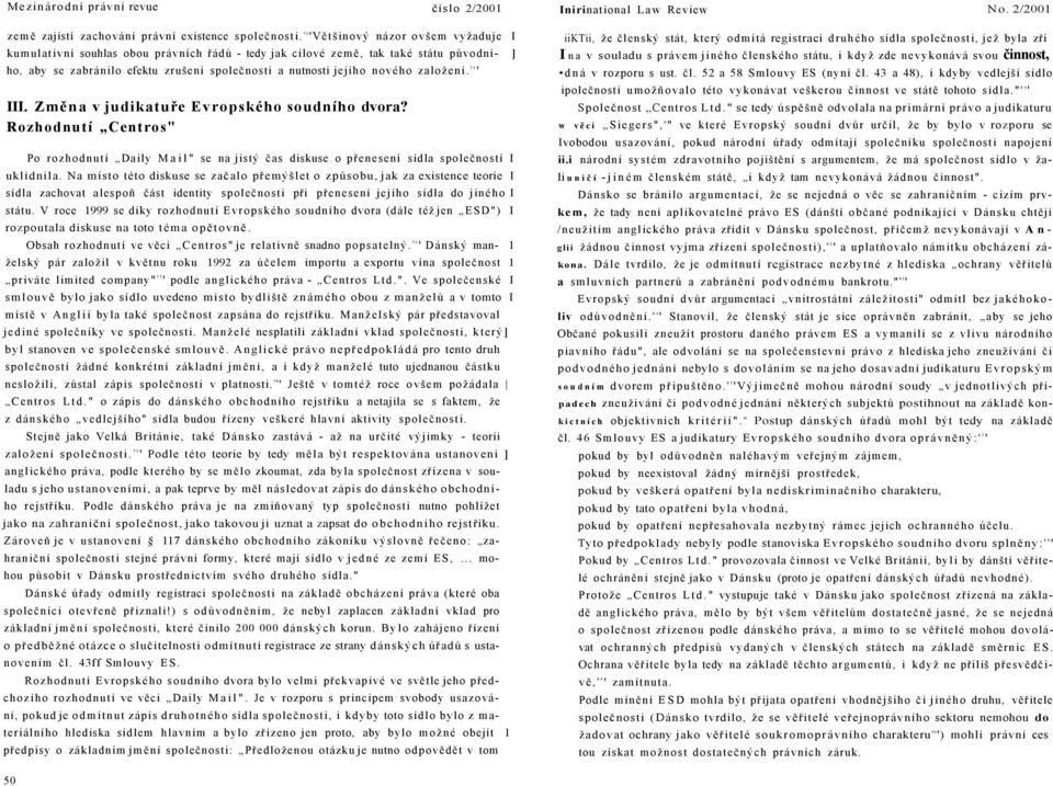 založení. 75 ' III. Zěna v judikatuře Evropského soudního dvora? Rozhodnutí Centros" Po rozhodnutí Daily Mail" se na jistý čas diskuse o přenesení sídla společností I uklidnila.