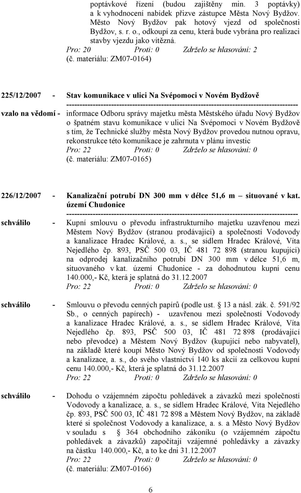 materiálu: ZM07-0164) 225/12/2007 - Stav komunikace v ulici Na Svépomoci v Novém Bydžově vzalo na vědomí - informace Odboru správy majetku města Městského úřadu Nový Bydžov o špatném stavu komunikace